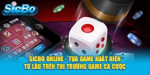 Sicbo Online - Tựa game xuất hiện từ lâu trên thị trường game cá cược