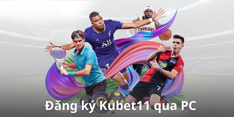 Hướng dẫn đăng ký Kubet11 Top qua PC